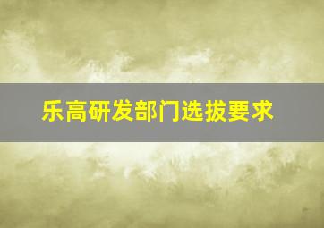 乐高研发部门选拔要求