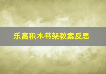 乐高积木书架教案反思