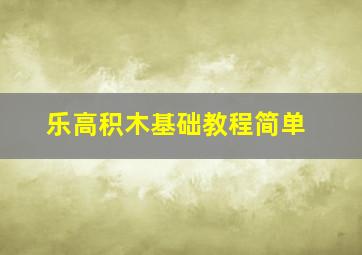 乐高积木基础教程简单