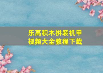 乐高积木拼装机甲视频大全教程下载