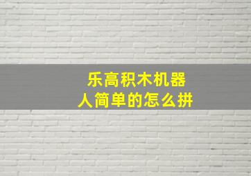 乐高积木机器人简单的怎么拼