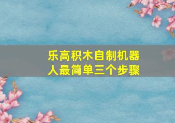 乐高积木自制机器人最简单三个步骤