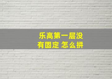 乐高第一层没有固定 怎么拼