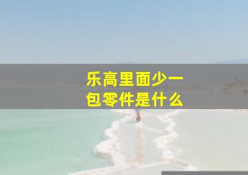 乐高里面少一包零件是什么