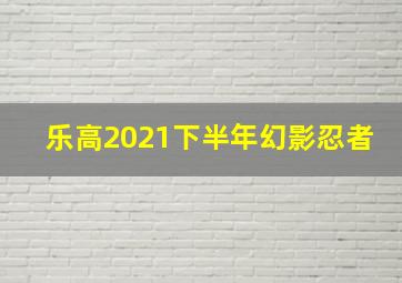 乐高2021下半年幻影忍者