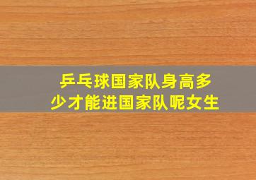 乒乓球国家队身高多少才能进国家队呢女生