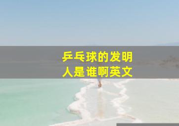 乒乓球的发明人是谁啊英文