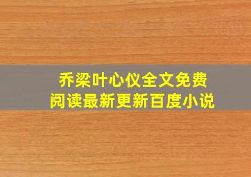 乔梁叶心仪全文免费阅读最新更新百度小说