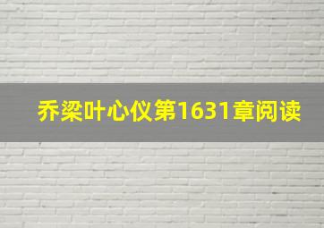 乔梁叶心仪第1631章阅读