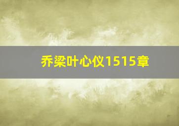 乔梁叶心仪1515章