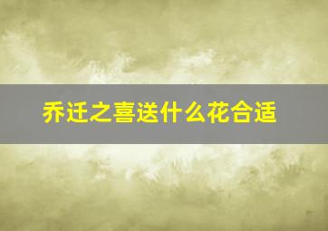 乔迁之喜送什么花合适