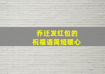 乔迁发红包的祝福语简短暖心