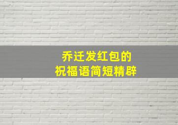 乔迁发红包的祝福语简短精辟