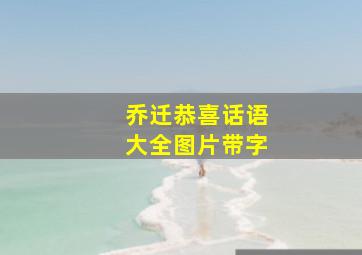 乔迁恭喜话语大全图片带字