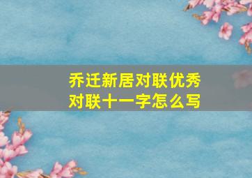 乔迁新居对联优秀对联十一字怎么写