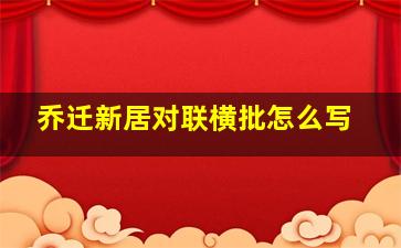 乔迁新居对联横批怎么写