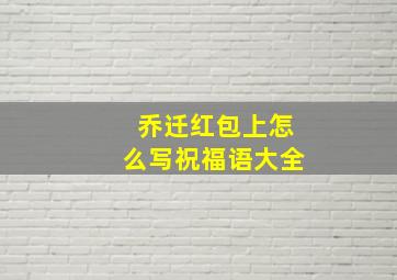 乔迁红包上怎么写祝福语大全