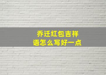 乔迁红包吉祥语怎么写好一点