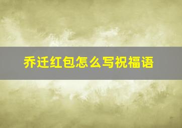 乔迁红包怎么写祝福语