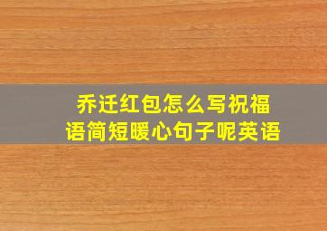 乔迁红包怎么写祝福语简短暖心句子呢英语