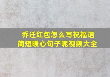 乔迁红包怎么写祝福语简短暖心句子呢视频大全