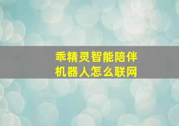 乖精灵智能陪伴机器人怎么联网