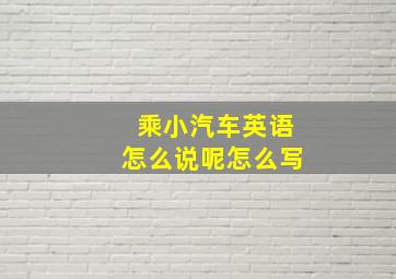 乘小汽车英语怎么说呢怎么写