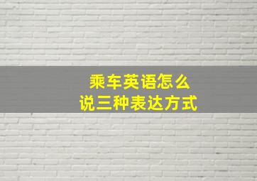 乘车英语怎么说三种表达方式