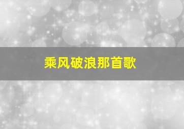 乘风破浪那首歌