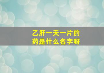 乙肝一天一片的药是什么名字呀