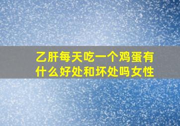 乙肝每天吃一个鸡蛋有什么好处和坏处吗女性