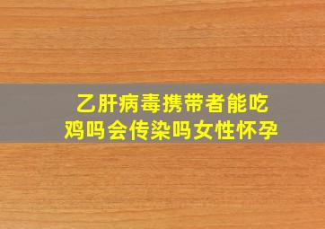 乙肝病毒携带者能吃鸡吗会传染吗女性怀孕