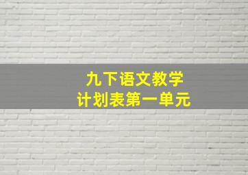 九下语文教学计划表第一单元