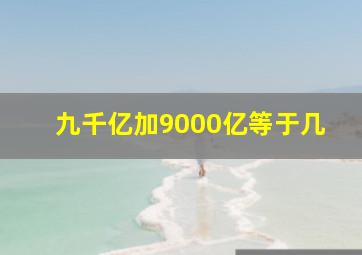 九千亿加9000亿等于几