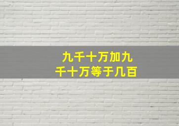 九千十万加九千十万等于几百