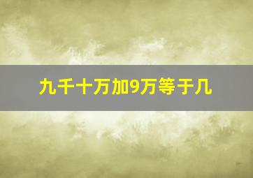 九千十万加9万等于几