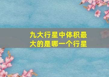 九大行星中体积最大的是哪一个行星