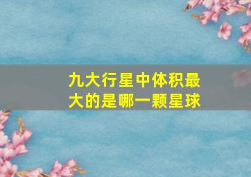 九大行星中体积最大的是哪一颗星球