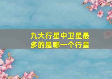 九大行星中卫星最多的是哪一个行星