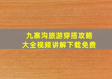 九寨沟旅游穿搭攻略大全视频讲解下载免费