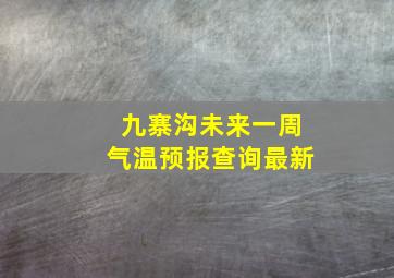 九寨沟未来一周气温预报查询最新