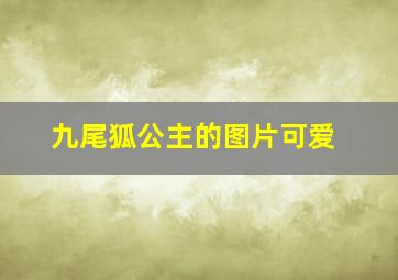 九尾狐公主的图片可爱