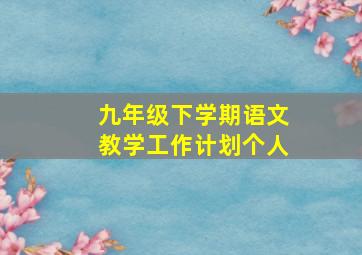 九年级下学期语文教学工作计划个人