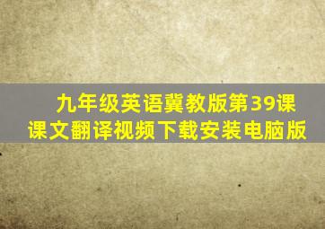 九年级英语冀教版第39课课文翻译视频下载安装电脑版