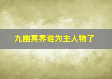 九幽冥界谁为主人物了