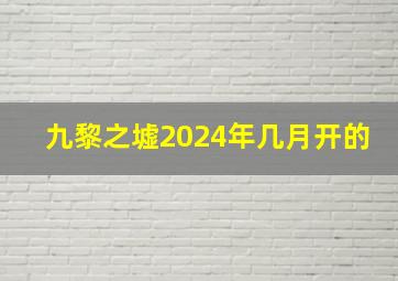 九黎之墟2024年几月开的