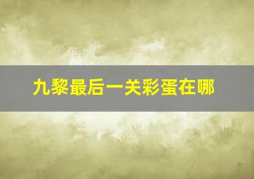 九黎最后一关彩蛋在哪