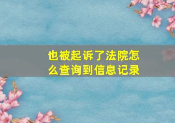 也被起诉了法院怎么查询到信息记录