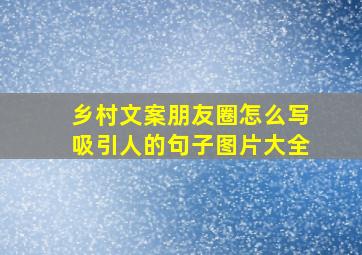 乡村文案朋友圈怎么写吸引人的句子图片大全