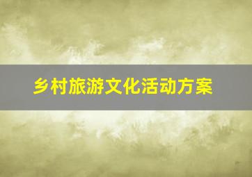 乡村旅游文化活动方案